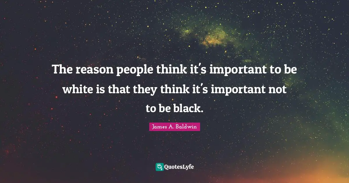 The reason people think it's important to be white is that they think it's important not to be black.