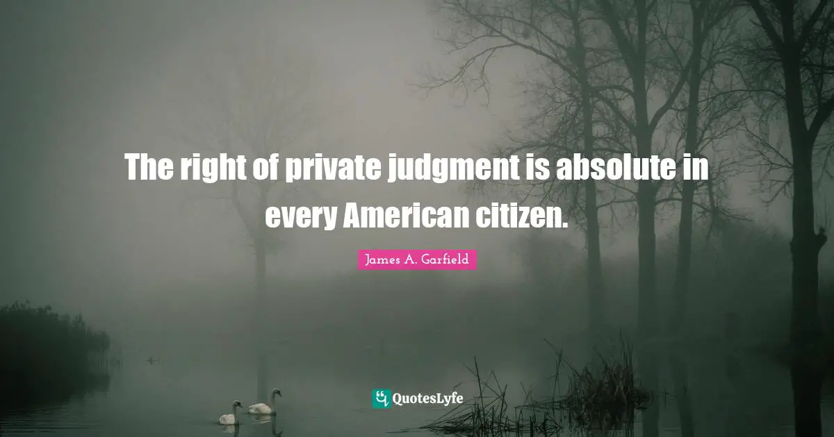 The right of private judgment is absolute in every American citizen.