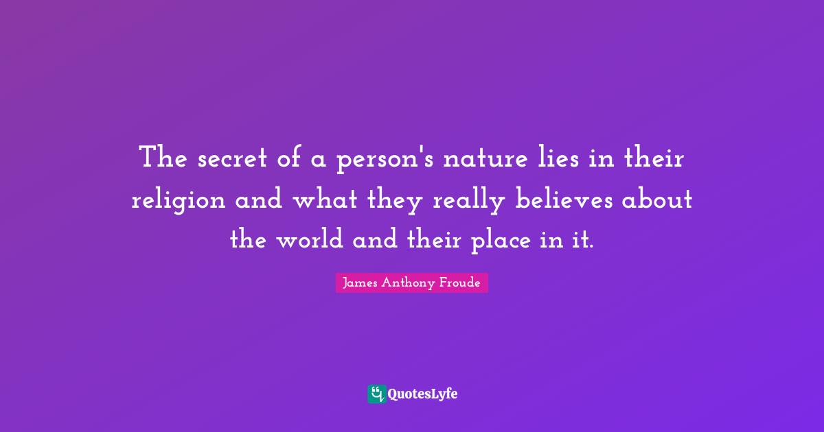 The secret of a person's nature lies in their religion and what they really believes about the world and their place in it.