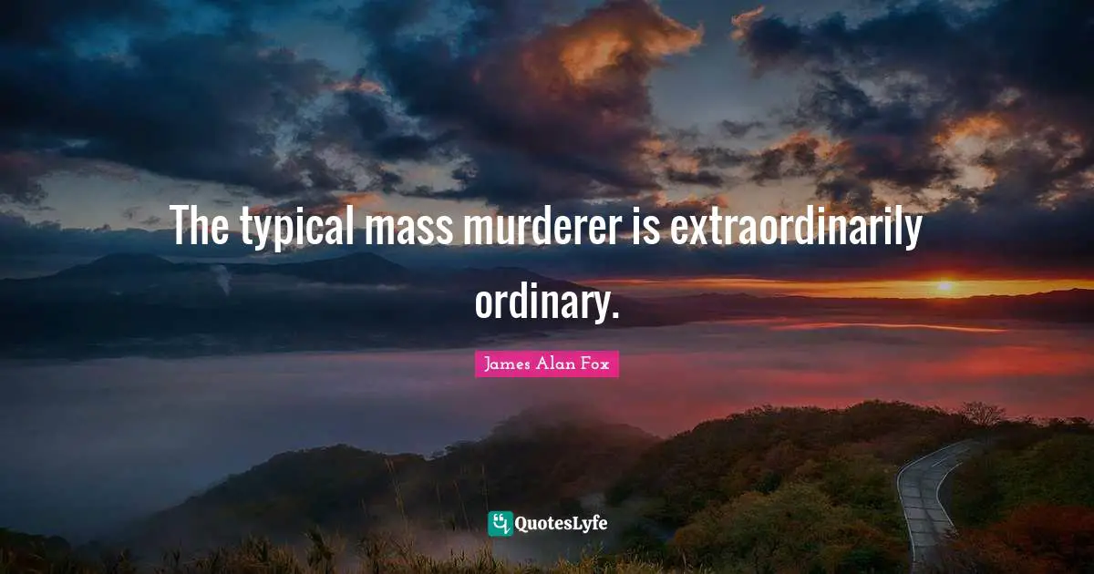 The typical mass murderer is extraordinarily ordinary.