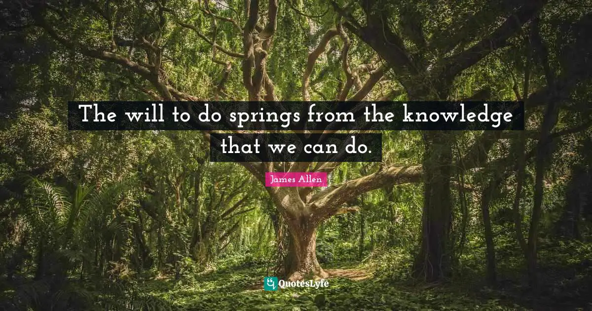 The will to do springs from the knowledge that we can do.