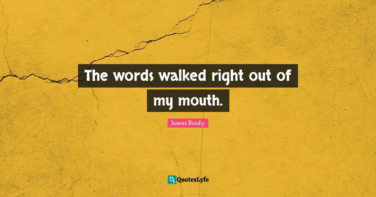 The words walked right out of my mouth.