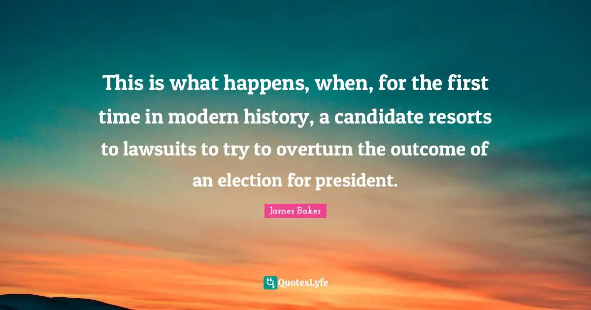Hype Quotes: "This is what happens, when, for the first time in modern history, a candidate resorts to lawsuits to try to overturn the outcome of an election for president."