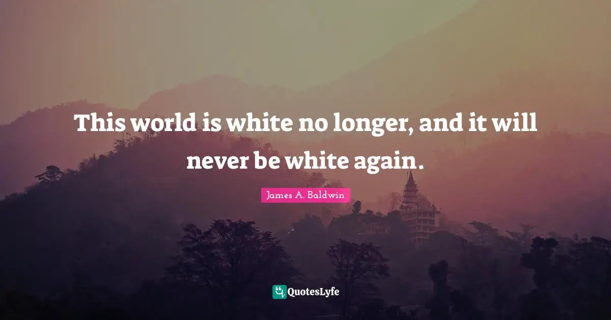 This world is white no longer, and it will never be white again.