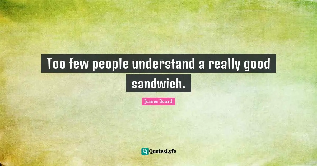 Too few people understand a really good sandwich.