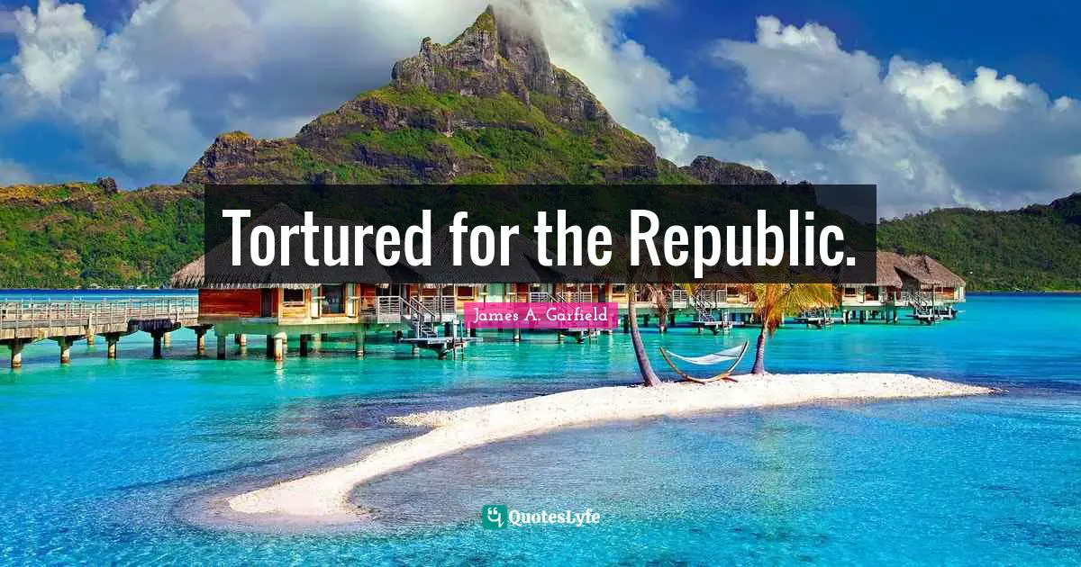Tortured for the Republic.