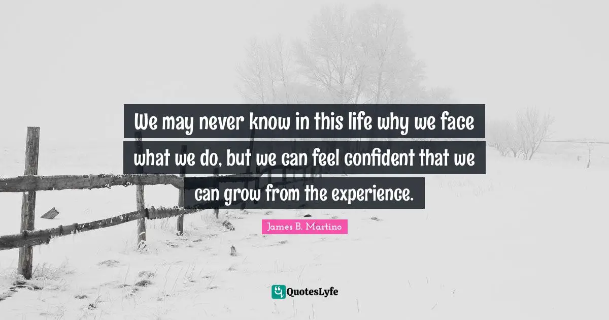 We may never know in this life why we face what we do, but we can feel confident that we can grow from the experience.