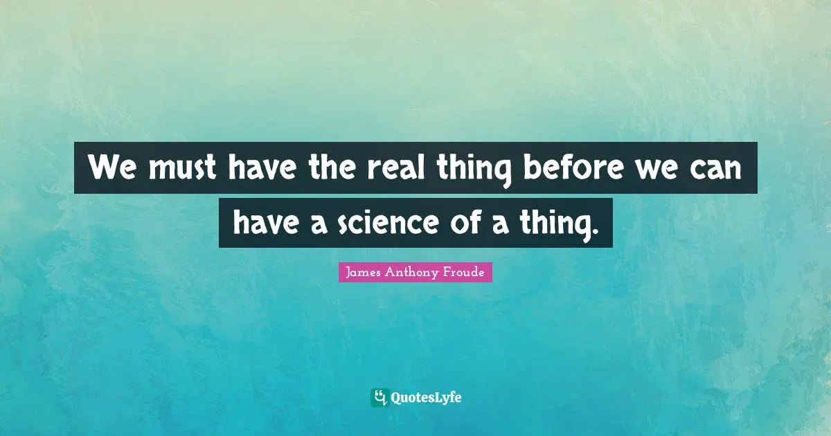 We must have the real thing before we can have a science of a thing.