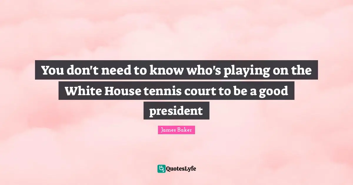 You don't need to know who's playing on the White House tennis court to be a good president