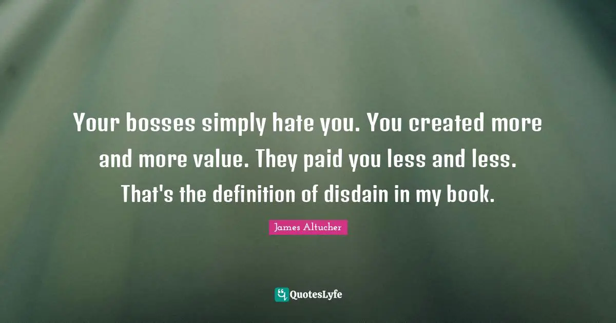 Your bosses simply hate you. You created more and more value. They paid you less and less. That's the definition of disdain in my book.