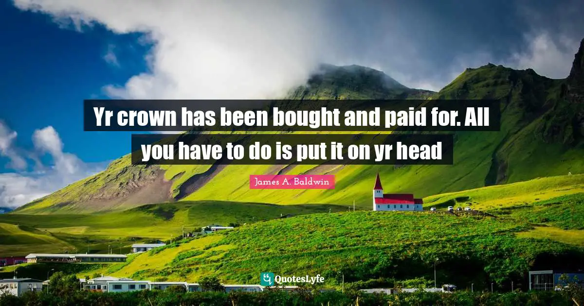 Yr crown has been bought and paid for. All you have to do is put it on yr head