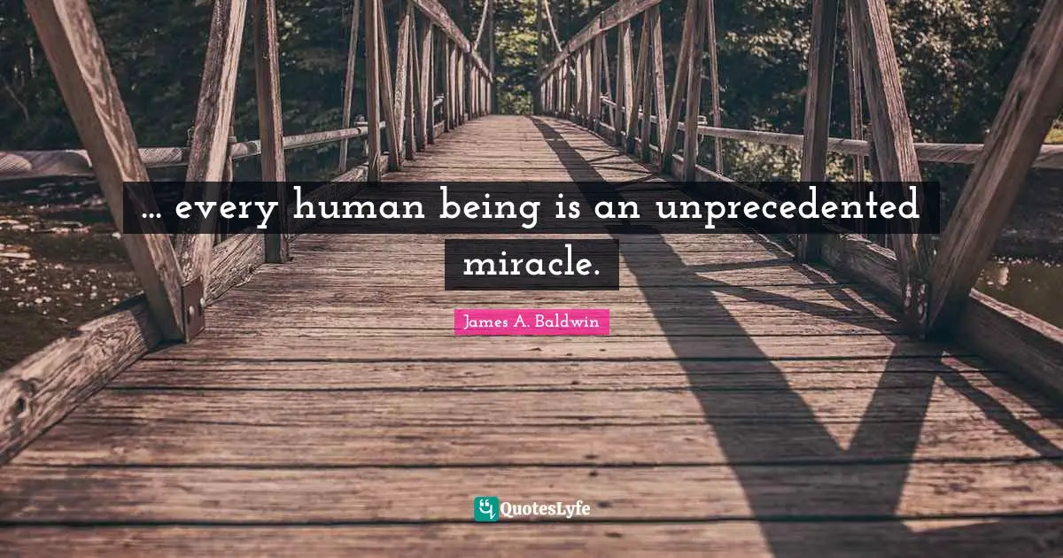 ... every human being is an unprecedented miracle.