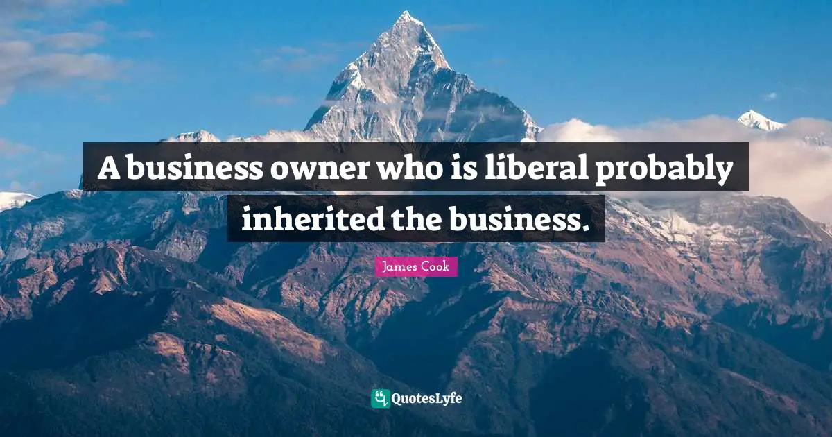Owners Quotes: "A business owner who is liberal probably inherited the business."