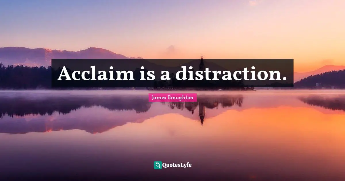 Acclaim is a distraction.