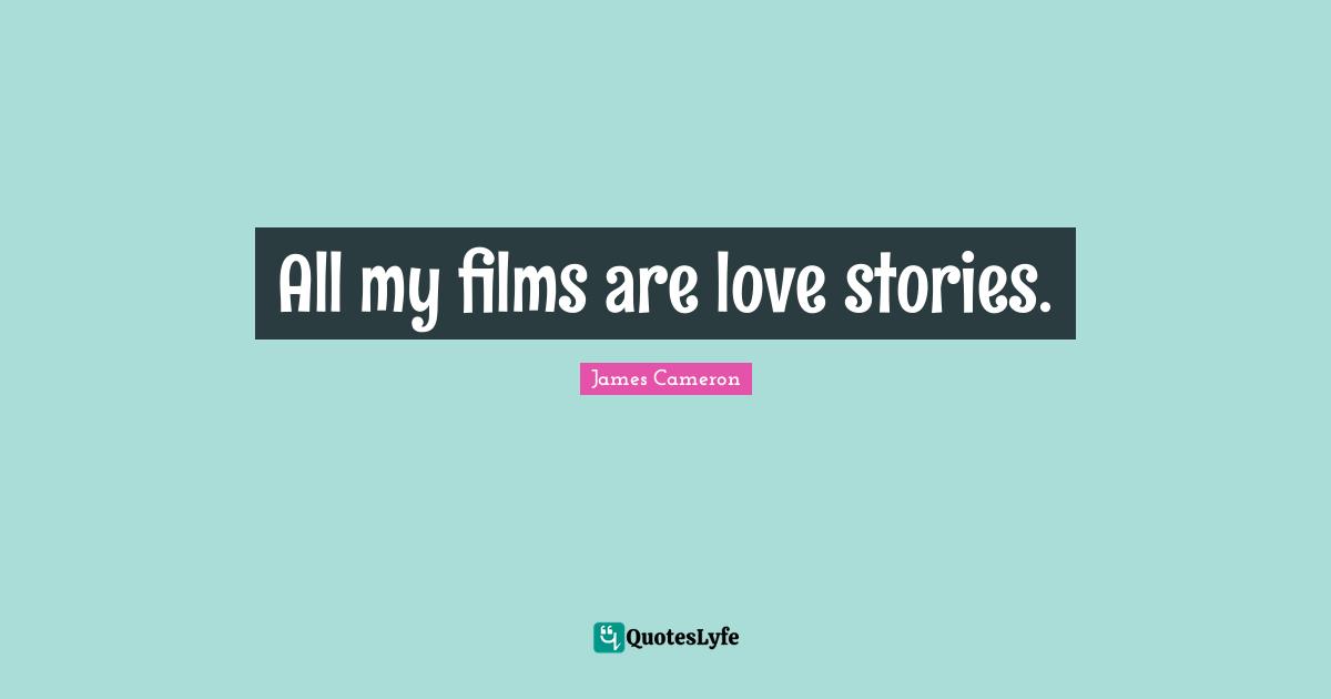 All my films are love stories.