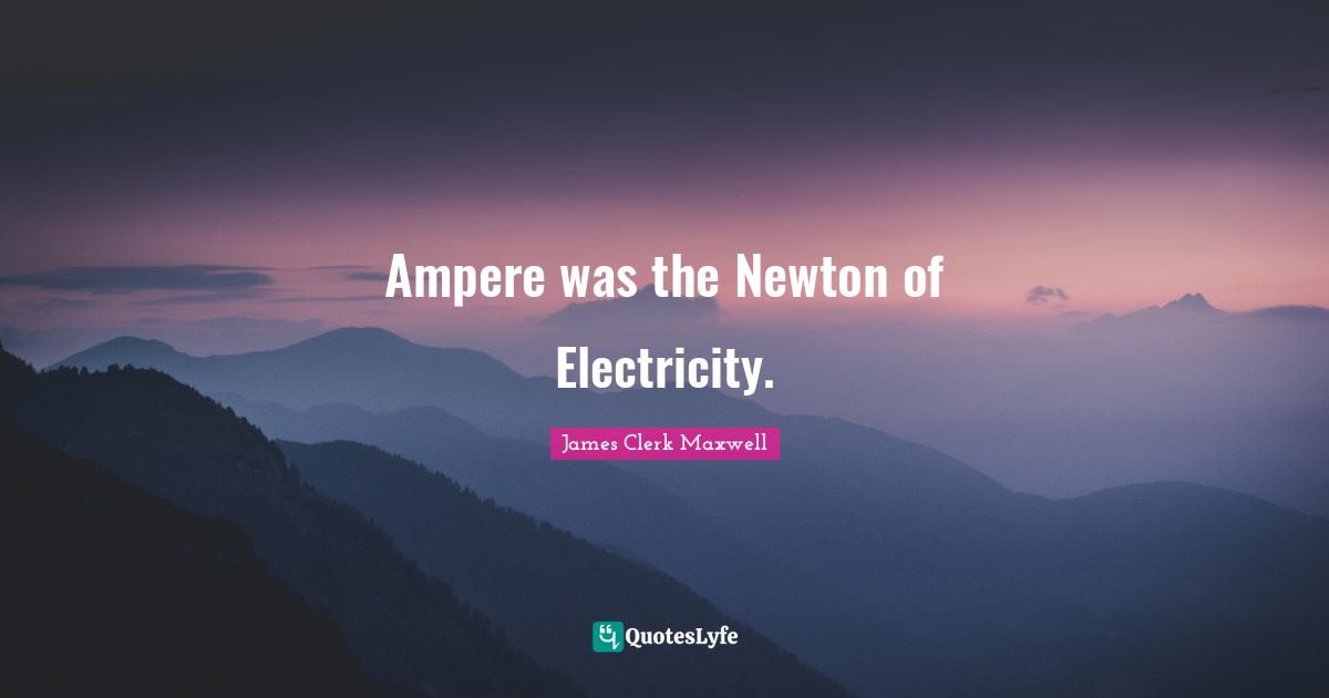 Ampere was the Newton of Electricity.