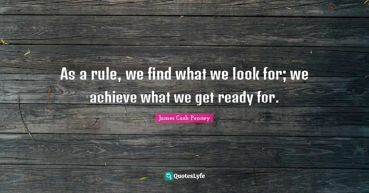 Entrepreneur Quotes: "As a rule, we find what we look for; we achieve what we get ready for."