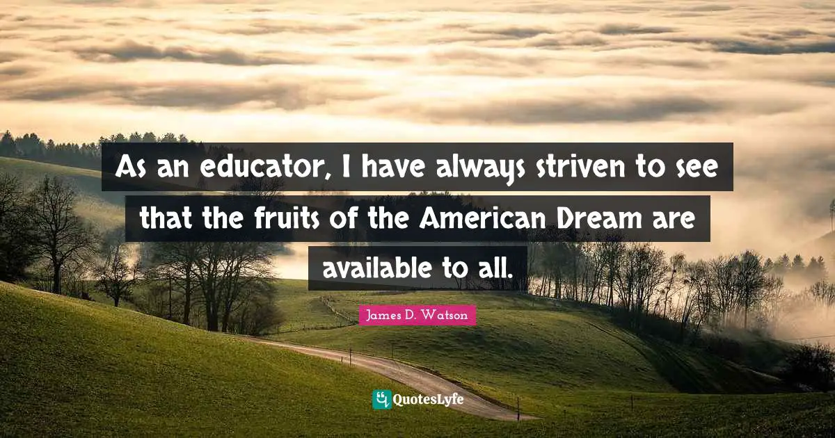 As an educator, I have always striven to see that the fruits of the American Dream are available to all.