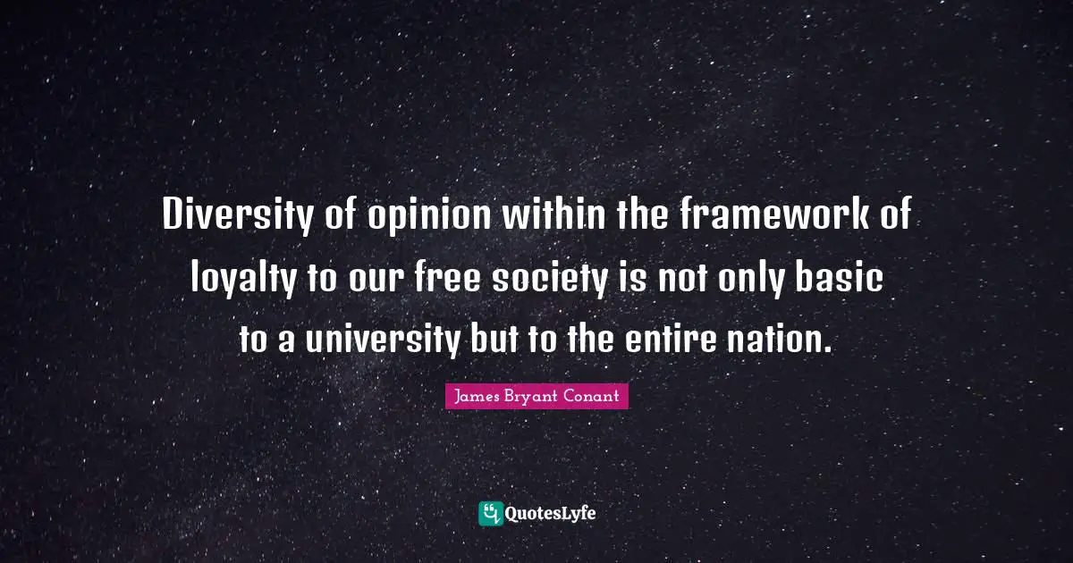 Diversity of opinion within the framework of loyalty to our free society is not only basic to a university but to the entire nation.