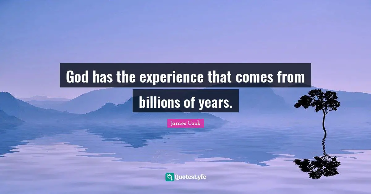 God has the experience that comes from billions of years.