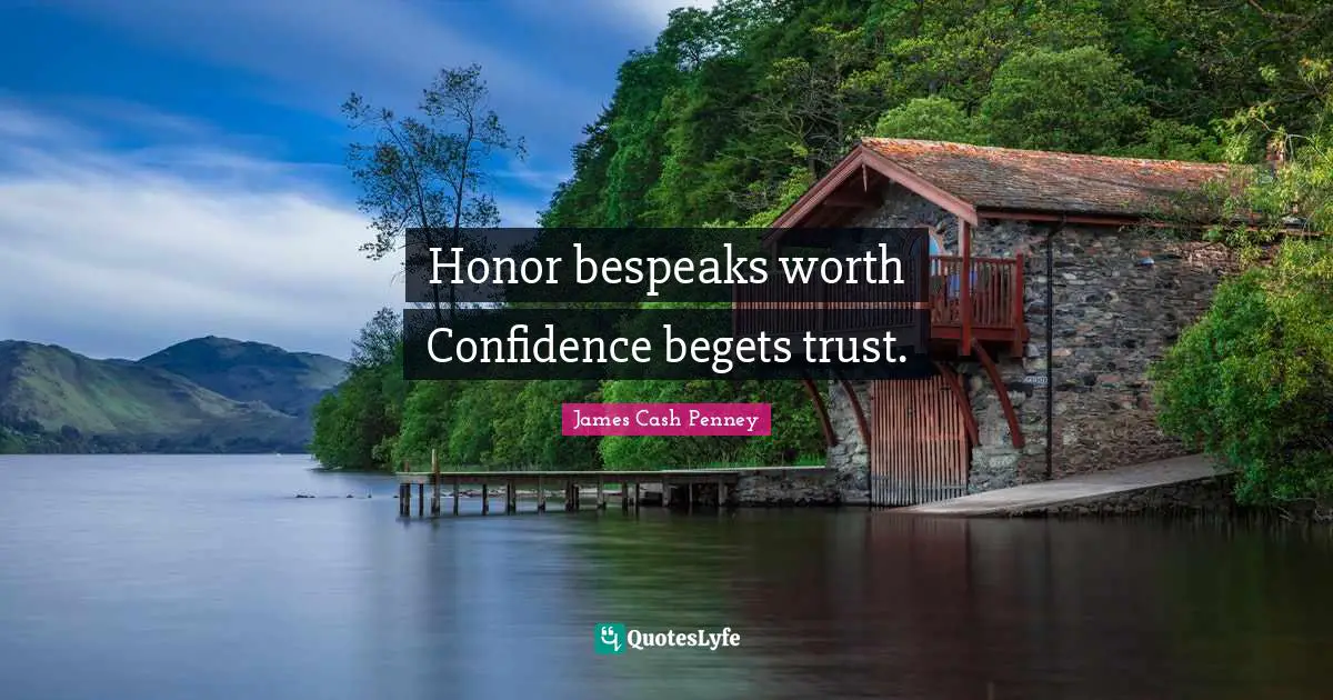 James Cash Penney Quotes: "Honor bespeaks worth Confidence begets trust."