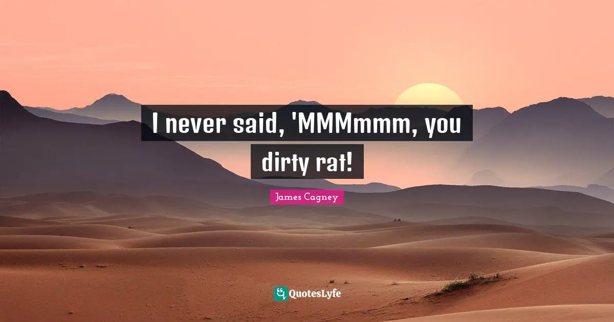 James Cagney Quotes: "I never said, 'MMMmmm, you dirty rat!"
