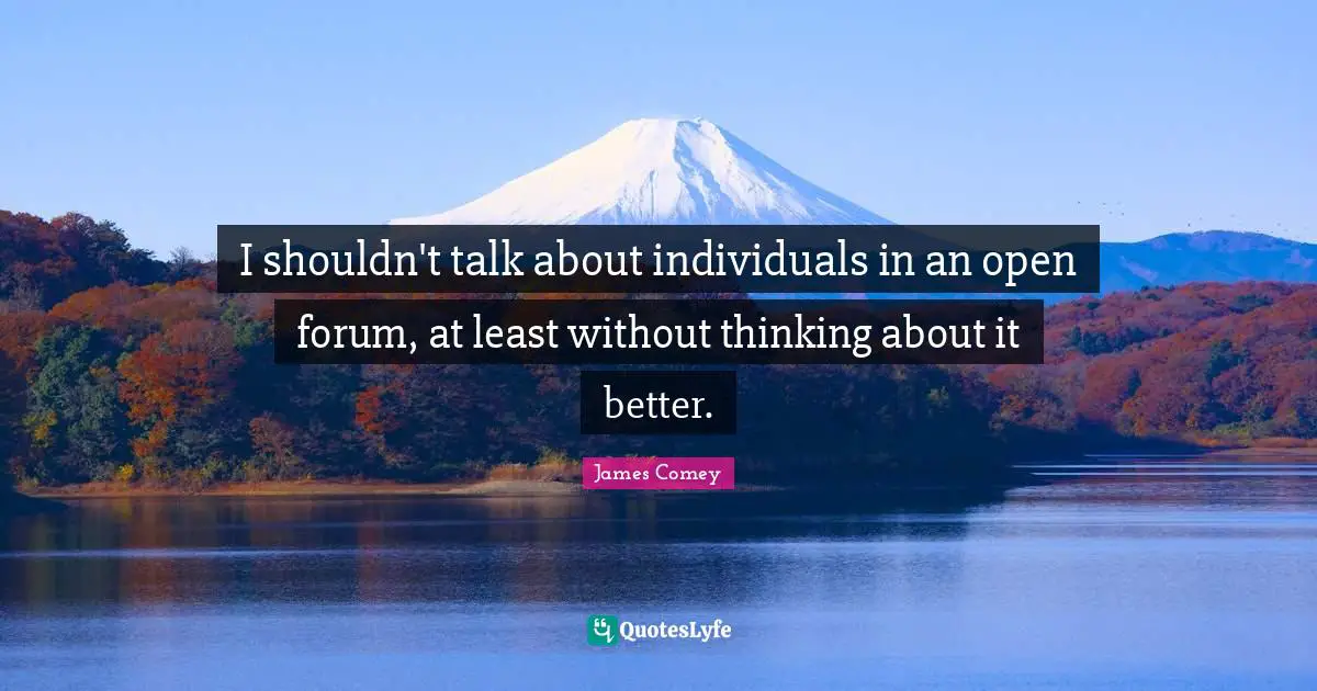 I shouldn't talk about individuals in an open forum, at least without thinking about it better.