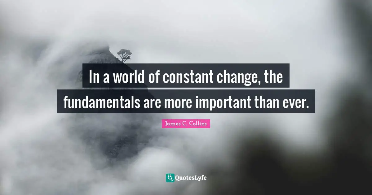 In a world of constant change, the fundamentals are more important than ever.