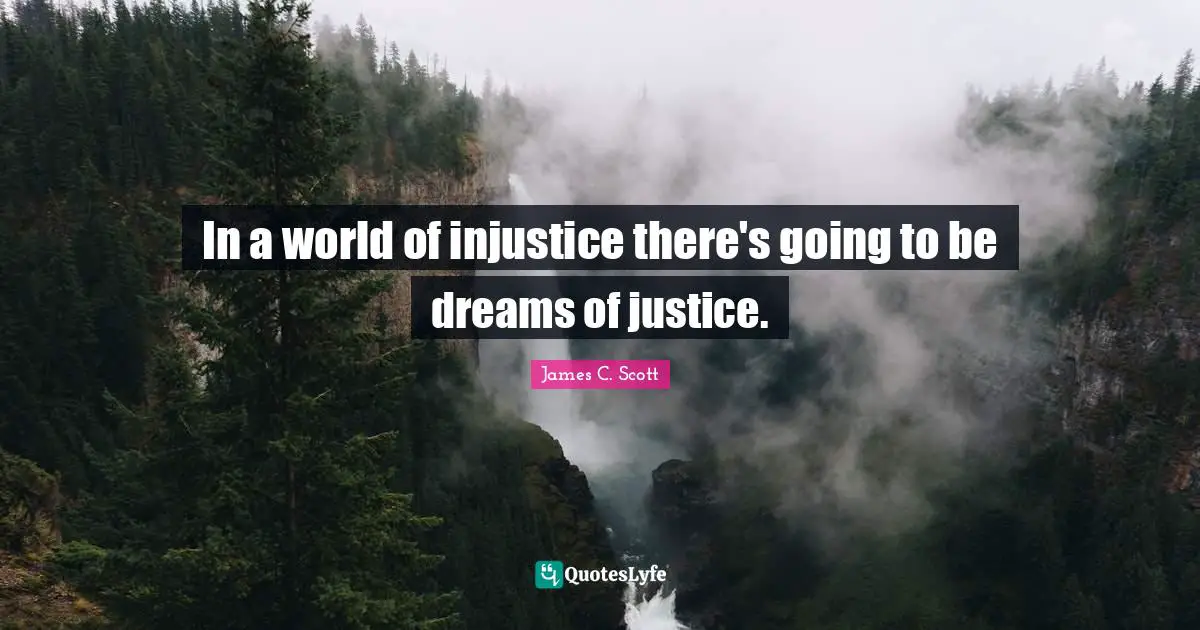 In a world of injustice there's going to be dreams of justice.