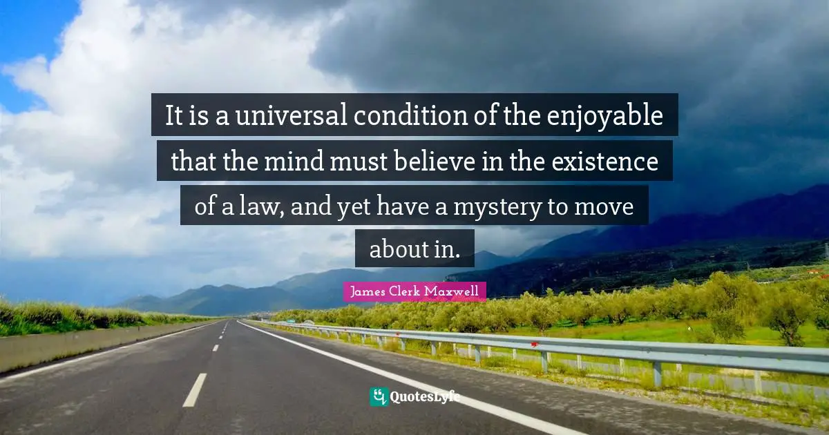 It is a universal condition of the enjoyable that the mind must believe in the existence of a law, and yet have a mystery to move about in.