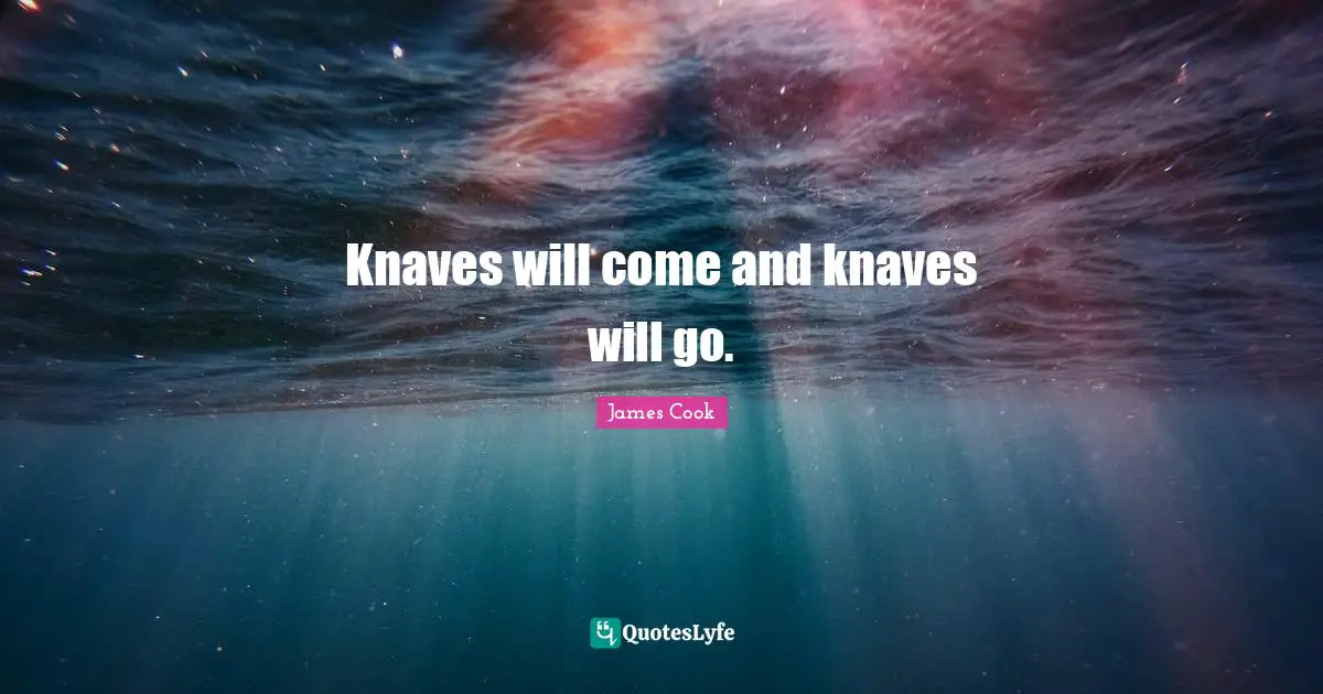 Knaves Quotes: "Knaves will come and knaves will go."