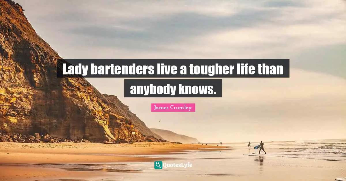 Lady bartenders live a tougher life than anybody knows.
