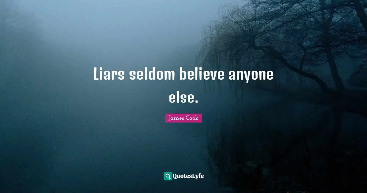 Liars seldom believe anyone else.