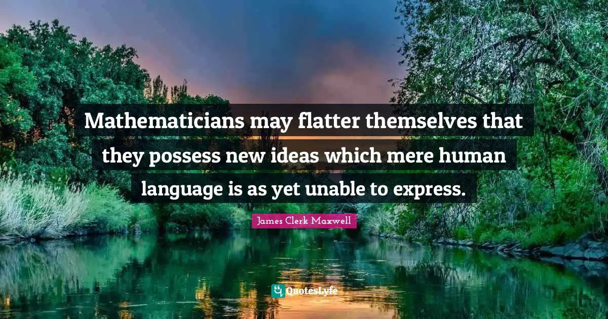 New Ideas Quotes: "Mathematicians may flatter themselves that they possess new ideas which mere human language is as yet unable to express."