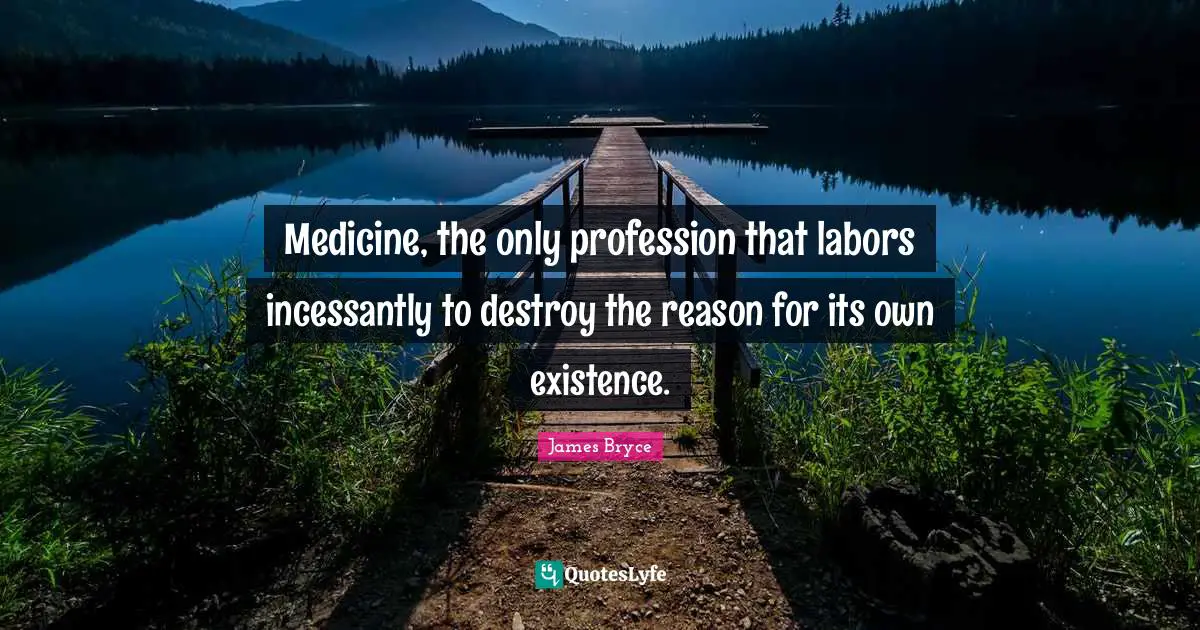 Medicine, the only profession that labors incessantly to destroy the reason for its own existence.