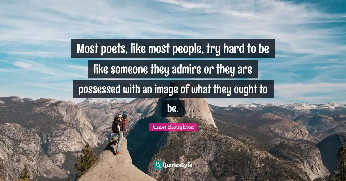Most poets, like most people, try hard to be like someone they admire or they are possessed with an image of what they ought to be.