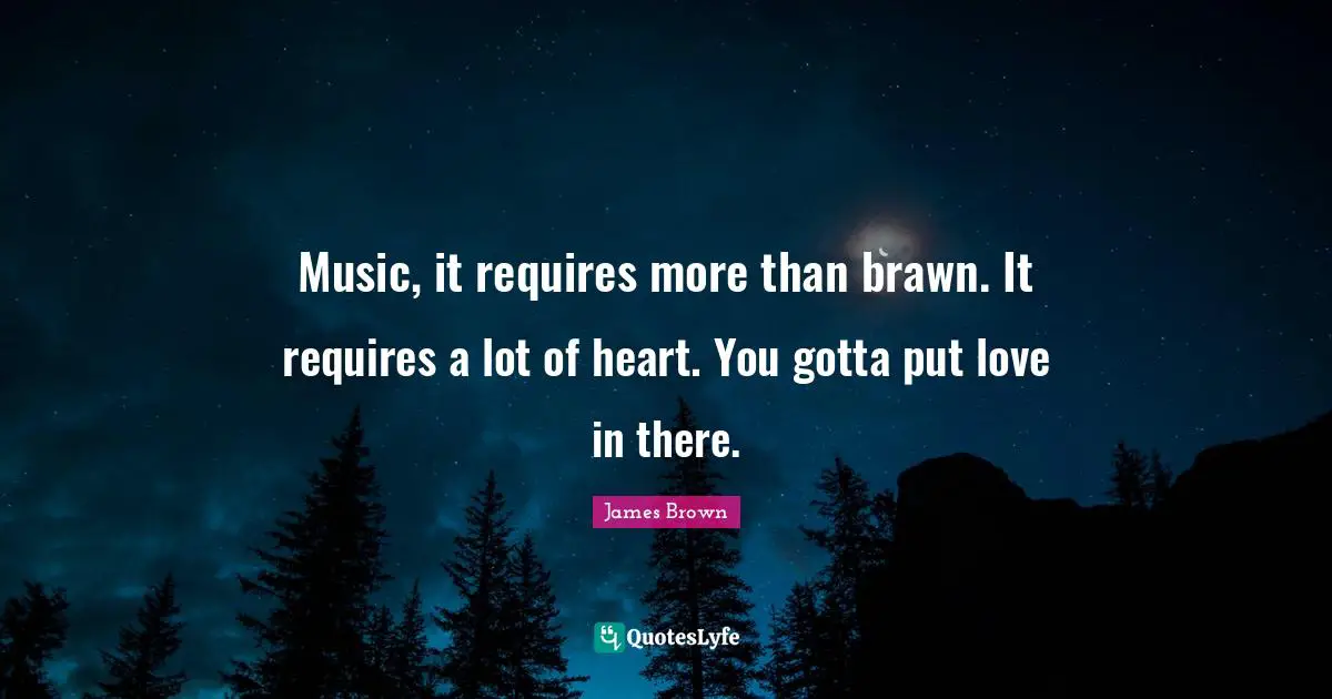 Performing Music Quotes: "Music, it requires more than brawn. It requires a lot of heart. You gotta put love in there."