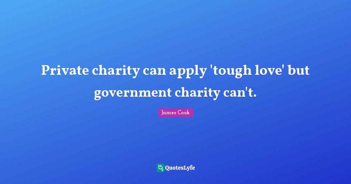 Private charity can apply 'tough love' but government charity can't.