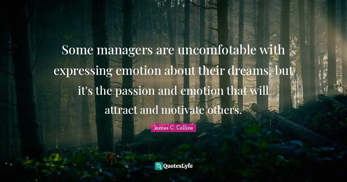 Some managers are uncomfotable with expressing emotion about their dreams, but it's the passion and emotion that will attract and motivate others.