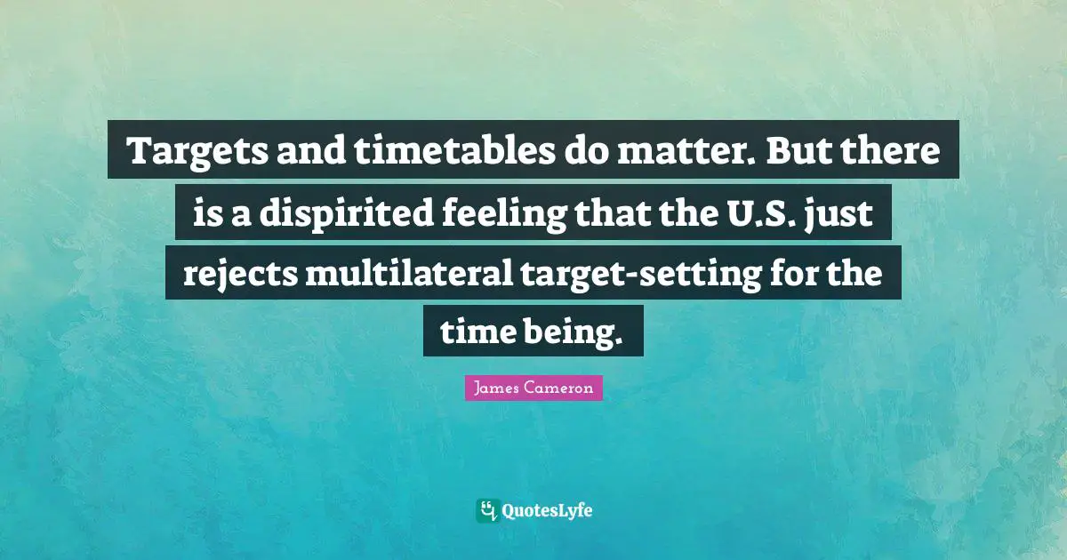 Targets and timetables do matter. But there is a dispirited feeling that the U.S. just rejects multilateral target-setting for the time being.
