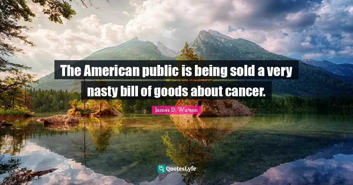 The American public is being sold a very nasty bill of goods about cancer.