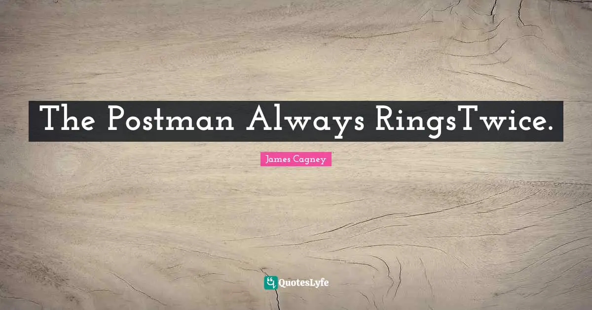 James Cagney Quotes: "The Postman Always RingsTwice."