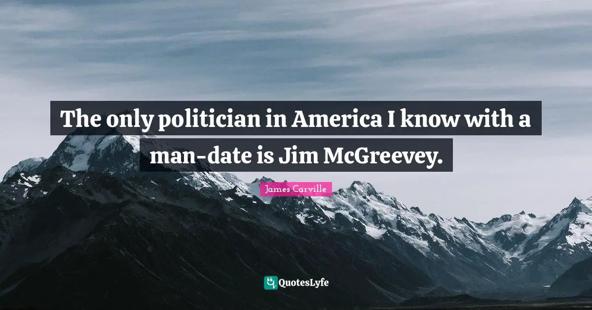 The only politician in America I know with a man-date is Jim McGreevey.