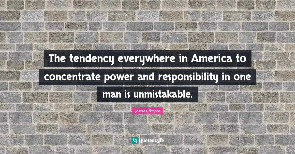 The tendency everywhere in America to concentrate power and responsibility in one man is unmistakable.
