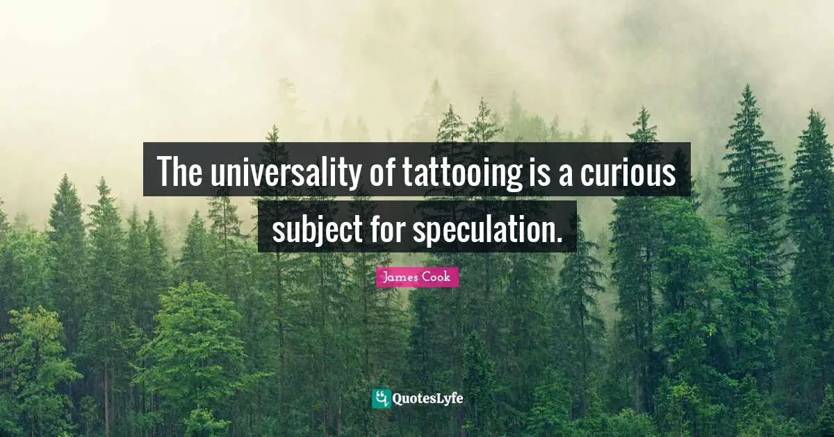 A. J. Cook Quotes: "The universality of tattooing is a curious subject for speculation."
