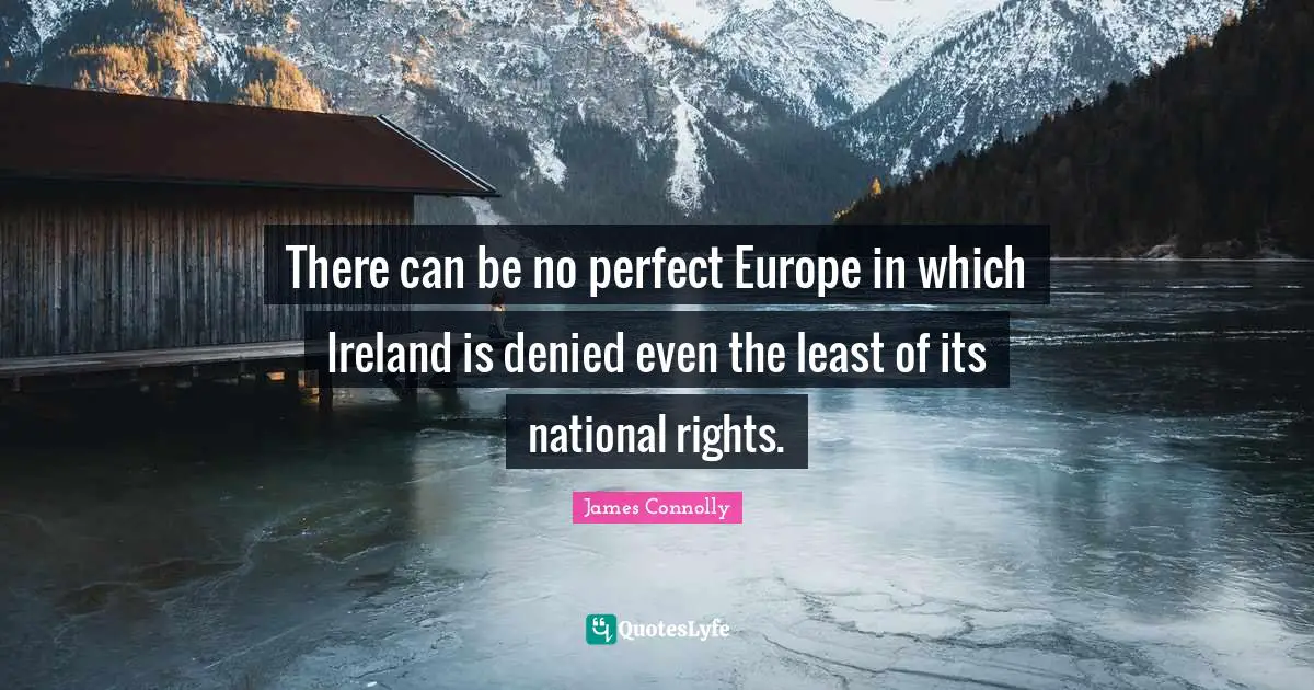 James Connolly Quotes: "There can be no perfect Europe in which Ireland is denied even the least of its national rights."