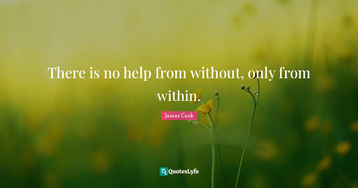 There is no help from without, only from within.