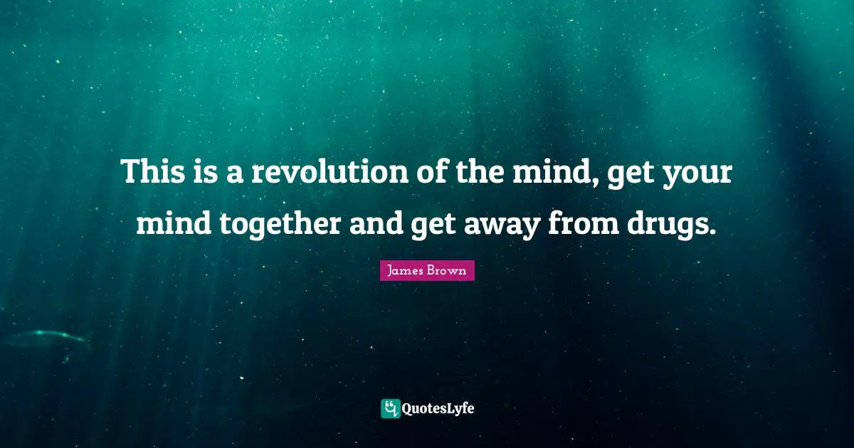 This is a revolution of the mind, get your mind together and get away from drugs.