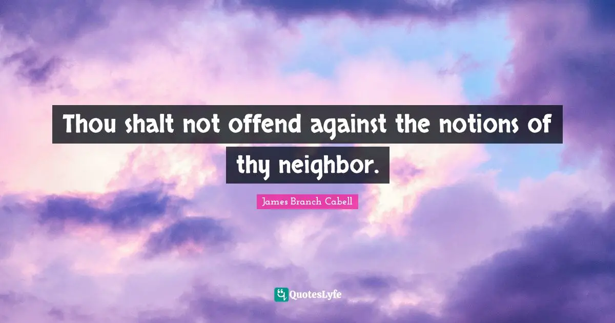 Thou shalt not offend against the notions of thy neighbor.