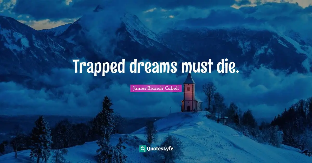 Trapped dreams must die.